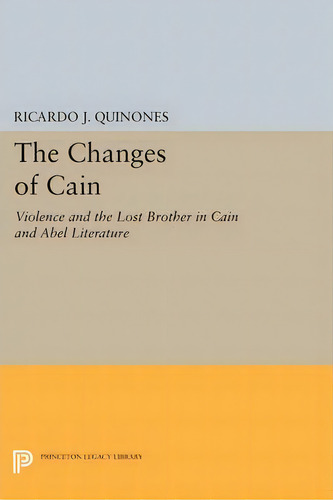 The Changes Of Cain : Violence And The Lost Brother In Cain And Abel Literature, De Ricardo J. Quinones. Editorial Princeton University Press, Tapa Blanda En Inglés