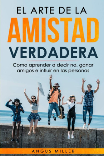 Libro: El Arte De La Amistad Verdadera: Como Aprender A No,