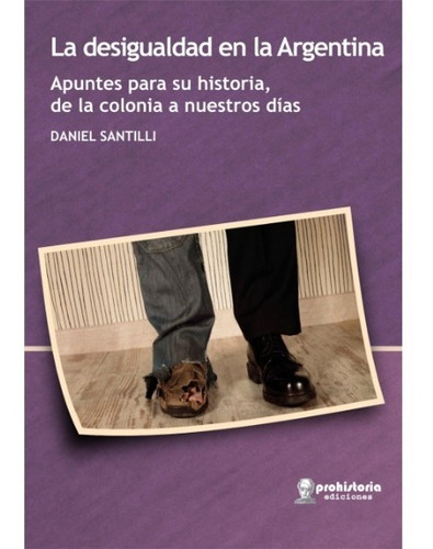 La Desigualdad En La Argentina / D. Santilli / Prohistoria