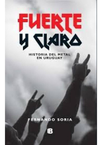 Fuerte Y Claro-historia Del Metal En Uruguay - F.soria-(ltc)