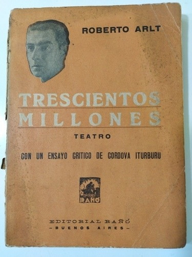 Trescientos Millones - Roberto Arlt - 1a Edición 1932
