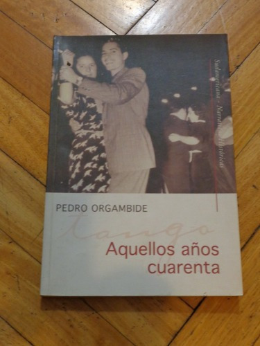 Pedro Orgambide. Aquellos Años Cuarenta. Sudamericana&-.