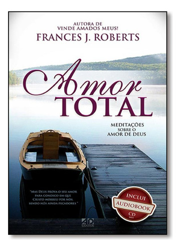 Amor Total: Meditações Sobre o Amor de Deus - Capa Barco -, de Frances J. Roberts. Editora Ad Santos, capa mole em português