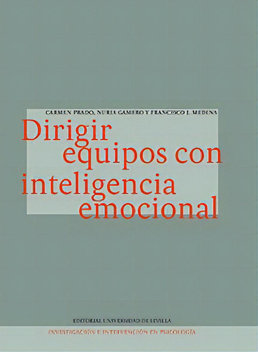 Dirigir Equipos Con Inteligencia Emocional, De Prado Galbarro, Carmen. Editorial Editorial Universidad De Sevilla-secretariado De P, Tapa Blanda En Español