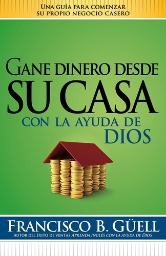 Libro: Gane Dinero Desde Su Casa Con La Ayuda De Dios: Una