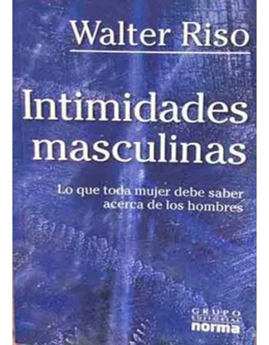 Intimidades Masculinas, De Walter Riso. Editorial Norma, Tapa Blanda, Edición 1 En Español, 2007