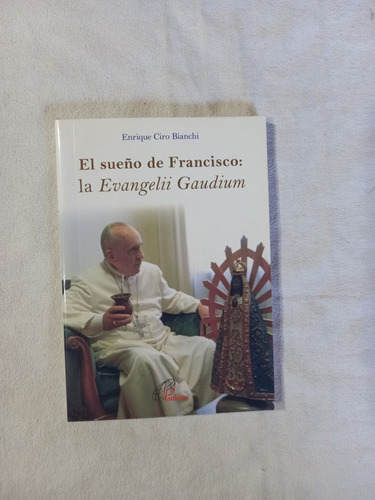 El Sueño De Francisco: La Evangelii Gaudium - Bianchi