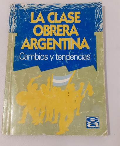 La Clase Obrera Argentina Cambios Y Tendencias