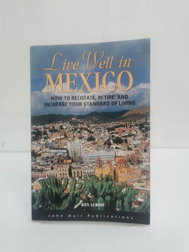 Live Well In Mexico. How To Relocate, Retire And Increase Yo