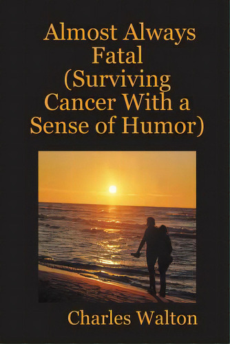 Almost Always Fatal (surviving Cancer With A Sense Of Humor), De Walton, Charles. Editorial Kc Creations Inc, Tapa Blanda En Inglés