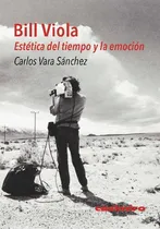 Comprar Bill Viola. Estetica Del Tiempo Y La Emocion: Estética Del Tiempo Y La Emoción, De Vara Sanchez, Carlos., Vol. 1. Editorial Casimiro, Tapa Blanda En Español