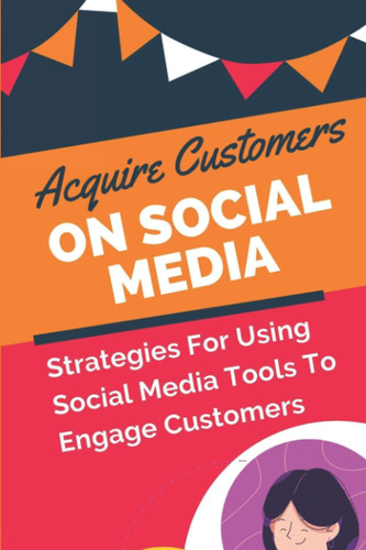 Libro: Acquire Customers On Social Media: Strategies For Usi
