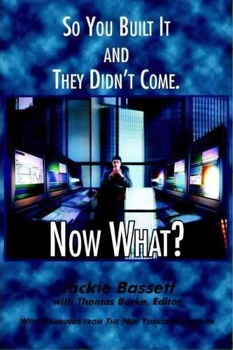 So You Built It And They Didn't Come. Now What?, De Jackie Bassett. Editorial Authorhouse, Tapa Blanda En Inglés