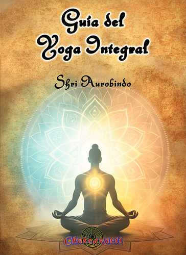 Guía Del Yoga Integral Shri Aurobindo Bases Y Luces Del Yoga