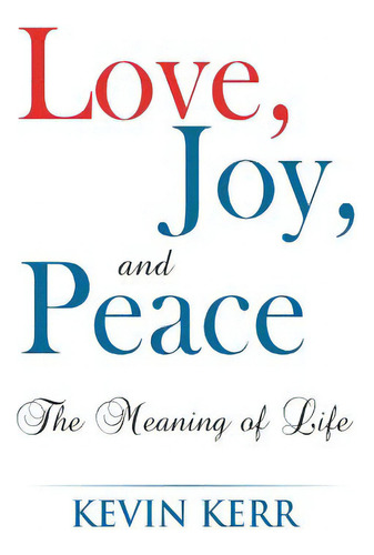 Love, Joy, And Peace: The Meaning Of Life., De Kerr, Kevin. Editorial Createspace, Tapa Blanda En Inglés