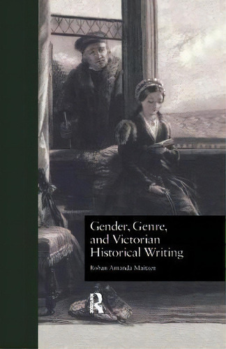 Gender, Genre, And Victorian Historical Writing, De Rohan Amanda Maitzen. Editorial Taylor Francis Ltd, Tapa Blanda En Inglés