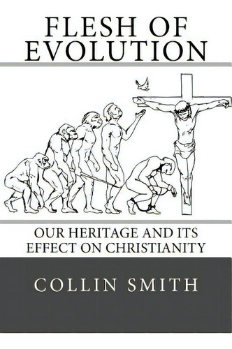 Flesh Of Evolution: Our Heritage And Its Effect On Christianity, De Smith, Collin. Editorial Lightning Source Inc, Tapa Blanda En Inglés