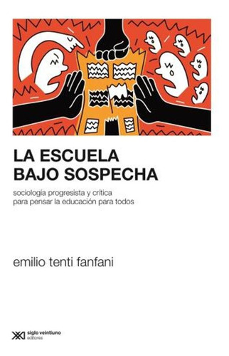 La Escuela Bajo Sospecha De Emilio Tenti Fanfani Siglo Xxi