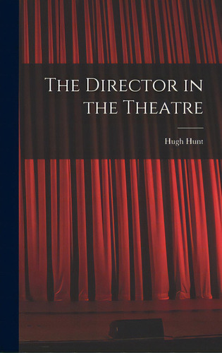 The Director In The Theatre, De Hunt, Hugh 1911-. Editorial Hassell Street Pr, Tapa Dura En Inglés