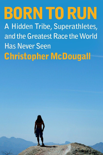 Born To Run: A Hidden Tribe, Superathletes, And The Greatest