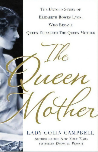 The Queen Mother : The Untold Story Of Elizabeth Bowes Lyon, Who Became Queen Elizabeth The Queen..., De Colin Campbell. Editorial St. Martins Press-3pl, Tapa Dura En Inglés