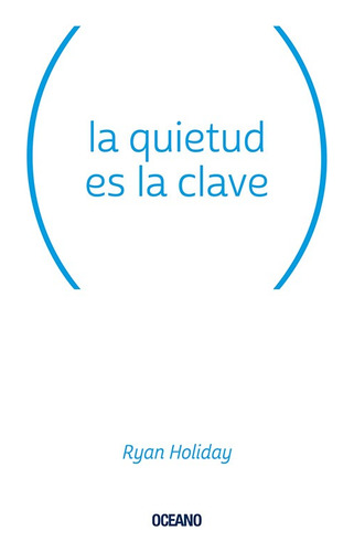 La Quietud Es La Clave - Ryan Holiday - Oceano