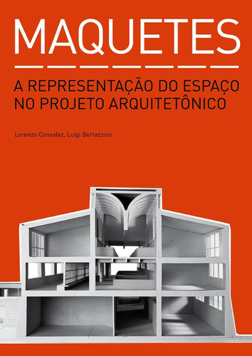 Maquetes: A representação do espaço no projeto arquitetônico, de Consalez, Lorenzo. EO Editora LTDA, capa mole em português, 2015