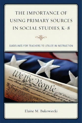 The Importance Of Using Primary Sources In Social Studies, K-8, De Elaine M. Bukowiecki. Editorial Rowman Littlefield, Tapa Blanda En Inglés