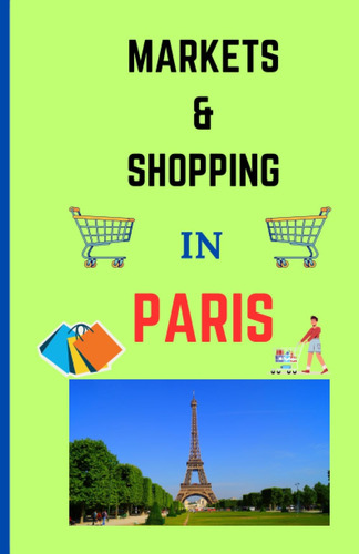 Libro: Markets And Shopping In Paris 2023: Best Places To In