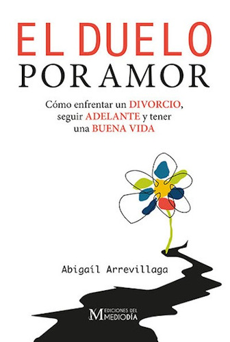 El duelo por amor: Cómo enfrentar un divorcio, seguir adelante y tener una buena vida, de Arrevillaga, Abigaíl. Editorial Mediodía, tapa blanda en español, 2022