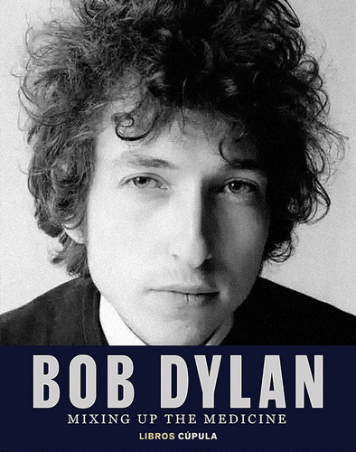 Bob Dylan - Mixing Up The Medicine:  Aplica, De Mark Davidson.  Aplica, Vol. 1. Editorial Cúpula, Tapa Dura, Edición 1 En Español, 2024