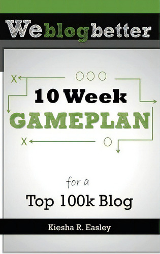 10 Week Gameplan For A Top 100k Blog, De Kiesha R Easley. Editorial Createspace Independent Publishing Platform, Tapa Blanda En Inglés