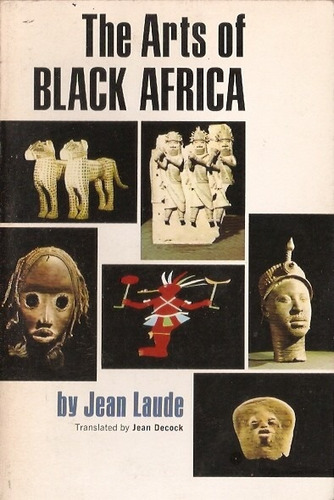 The Arts Of Black Africa Jean Laude