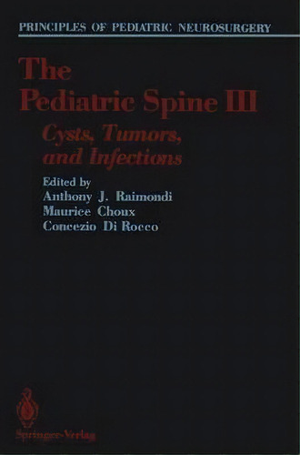 The Pediatric Spine Iii : Cysts, Tumors, And Infections, De Anthony J. Raimondi. Editorial Springer-verlag New York Inc., Tapa Blanda En Inglés