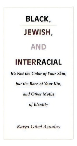 Black, Jewish, And Interracial : It's Not The Color Of Your Skin, But The Race Of Your Kin, And O..., De Katya Gibel Mevorach. Editorial Duke University Press, Tapa Blanda En Inglés