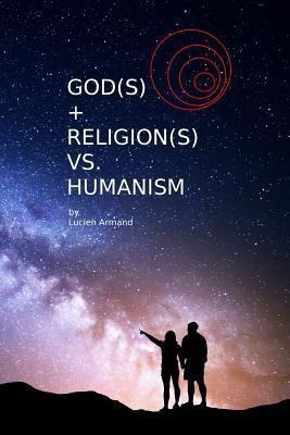 God(s) + Religion(s) Vs Humanism - Lucien Armand