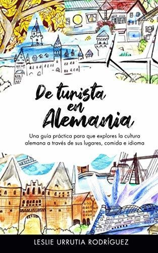 De Turista En Alemania: Una Guía Práctica Para Que Explores 