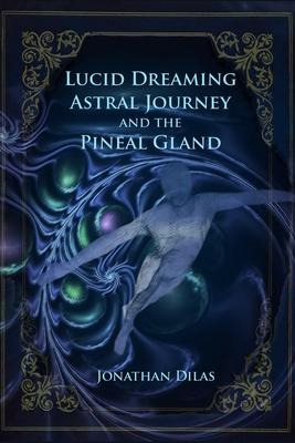 Libro Lucid Dreaming, Astral Journeys And The Pineal Glan...