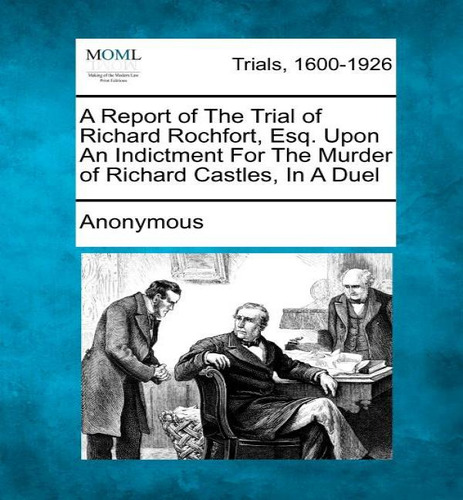 A Report Of The Trial Of Richard Rochfort, Esq. Upon An Indictment For The Murder Of Richard Cast..., De Anonymous. Editorial Gale, Making Of Modern Law, Tapa Blanda En Inglés