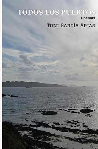 Todos Los Puertos: Poemas (spanish Edition), De Arias, Toni García. Editorial Createspace Independent Publishing Platform, Tapa Blanda En Español