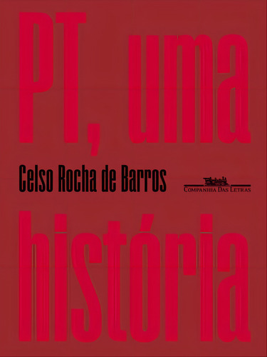 Pt, Uma História, De Barros, Celso Rocha De. Editora Companhia Das Letras, Capa Mole Em Português