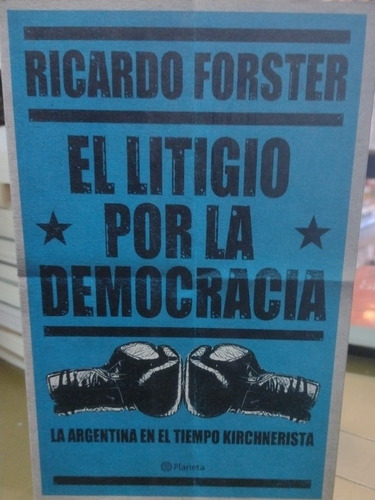 El Litigio Por La Democracia Ricardo Forster Planeta 