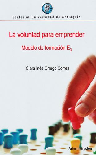 La Voluntad Para Emprender: Modelo De Formación E3, De Clara Inés Orrego Correa. Editorial U. De Antioquia, Tapa Blanda, Edición 2017 En Español