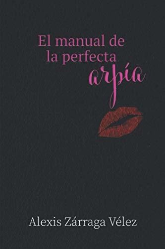 Libro : El Manual De La Perfecta Arpia - Zarraga Velez,..