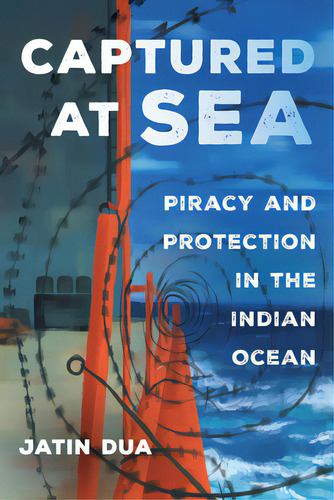 Captured At Sea: Piracy And Protection In The Indian Ocean Volume 3, De Dua, Jatin. Editorial Univ Of California Pr, Tapa Dura En Inglés