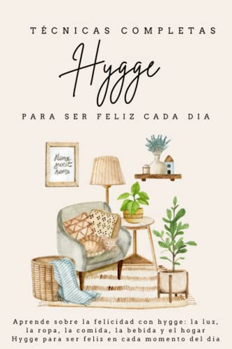 Tecnicas Completas Hygge Para Ser Feliz Cada Dia: Aprende So