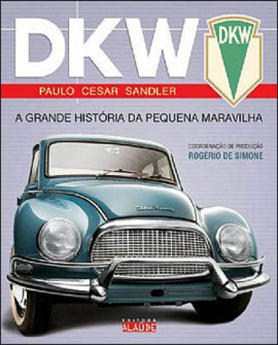 Dkw: A Grande História Da Pequena Maravilha, De Sandler, Paulo Cesar. Editora Alaude, Capa Mole, Edição 2ª Edição - 2010 Em Português