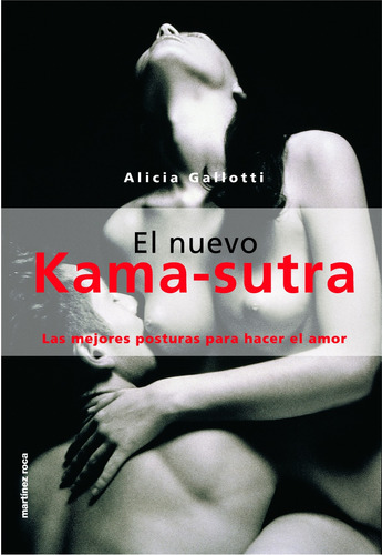 El nuevo kama-sutra ilustrado, de Gallotti, Alicia. Serie Sexualidad Editorial Martínez Roca México, tapa blanda en español, 2013