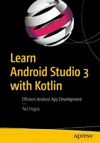 Learn Android Studio 3 With Kotlin : Efficient Android App Development, De Ted Hagos. Editorial Apress, Tapa Blanda En Inglés, 2018