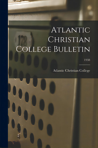 Atlantic Christian College Bulletin; 1938, De Atlantic Christian College. Editorial Hassell Street Pr, Tapa Blanda En Inglés
